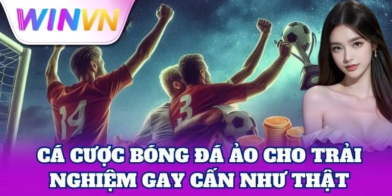 Cá Cược Bóng Đá Ảo cho trải nghiệm gay cấn như thật