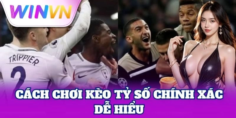 Kèo Tỷ Số Chính Xác – Cơ Hội Ăn Đậm Từ Một Lần Đặt Cược