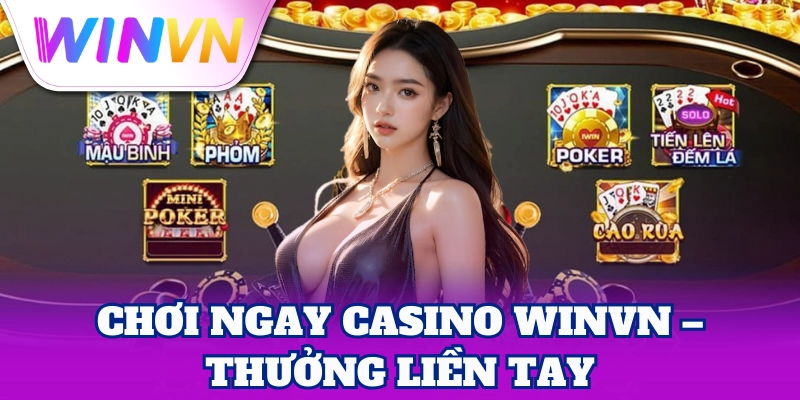 Chơi ngay Casino WinVN – Thưởng liền tay