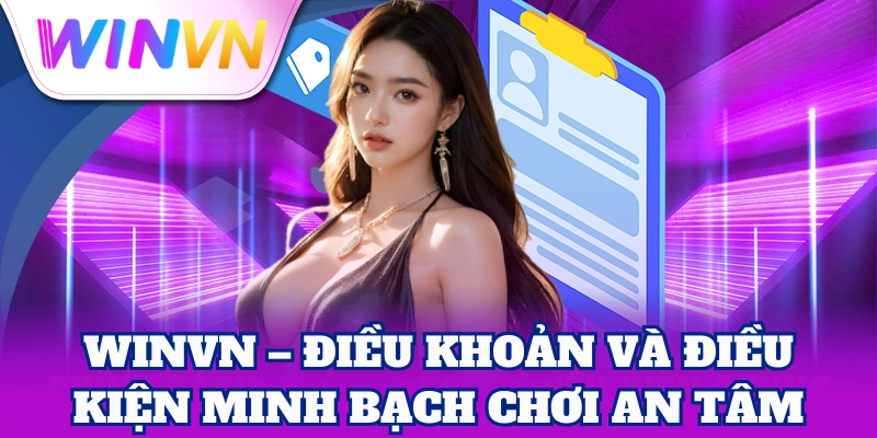 WinVN – Điều Khoản Và Điều Kiện minh bạch, chơi an tâm