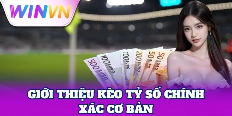 Giới thiệu Kèo Tỷ Số Chính Xác cơ bản