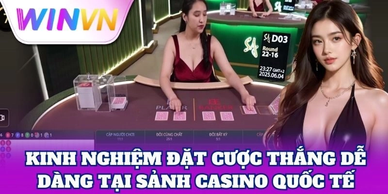 Kinh nghiệm đặt cược thắng dễ dàng tại Sảnh Casino Quốc Tế