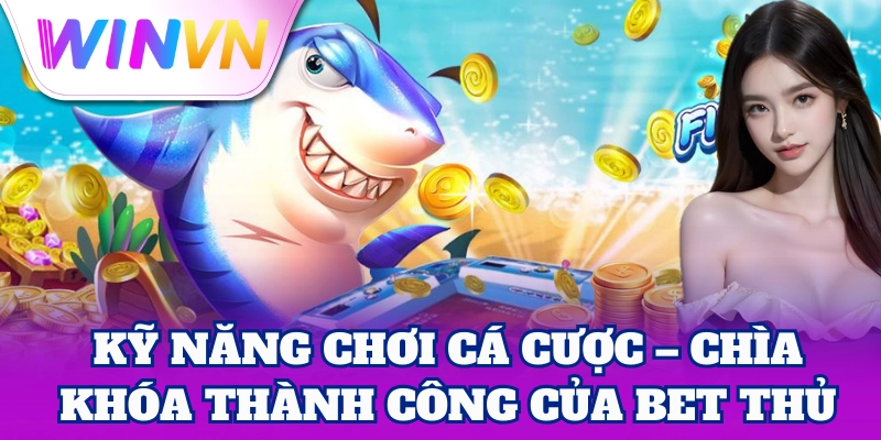 Kỹ Năng Chơi Cá Cược – Chìa khóa thành công của bet thủ