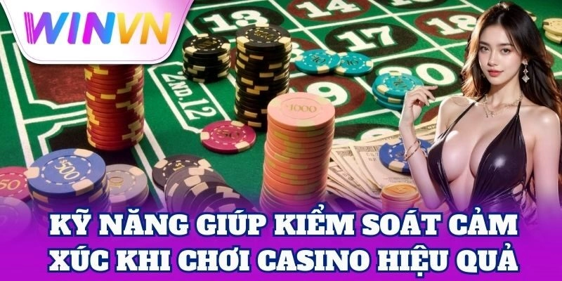 Kiểm Soát Cảm Xúc Khi Chơi Casino | Chiến Lược An Toàn
