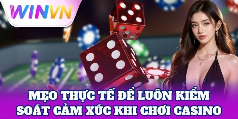 Bí quyết Kiểm Soát Cảm Xúc Khi Chơi Casino hiệu quả nhất