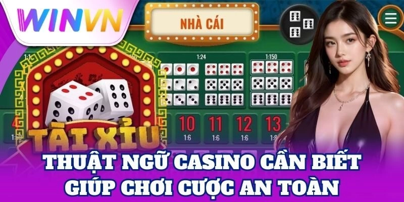 Thuật Ngữ Casino Cần Biết giúp chơi cược an toàn