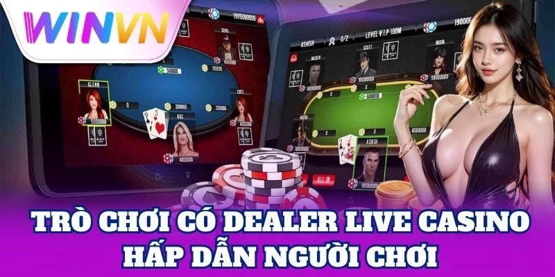 Trò chơi có Dealer Live Casino hấp dẫn người chơi