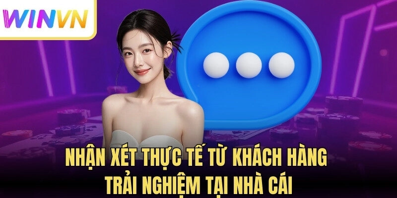 Nhận xét thực tế từ khách hàng trải nghiệm tại nhà cái