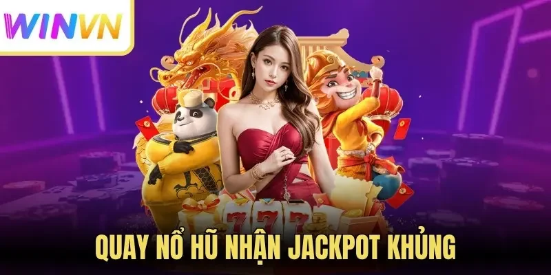 Quay nổ hũ nhận jackpot khủng