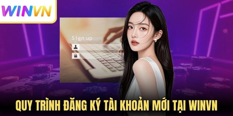 Quy trình đăng ký tài khoản mới tại Winvn