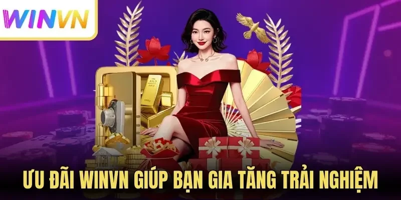 Ưu đãi Winvn giúp bạn gia tăng trải nghiệm